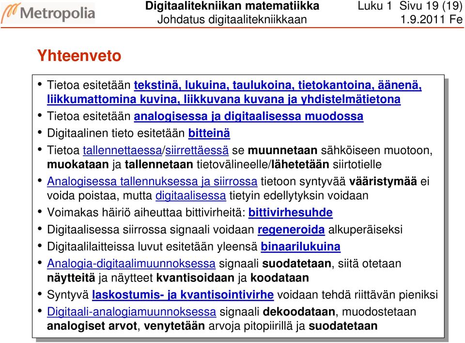 sähköiseen muotoon, muokataan ja ja tallennetaan tietovälineelle/lähetetään siirtotielle Analogisessa tallennuksessa ja ja siirrossa tietoon tietoon syntyvää vääristymää ei ei voida voida poistaa,