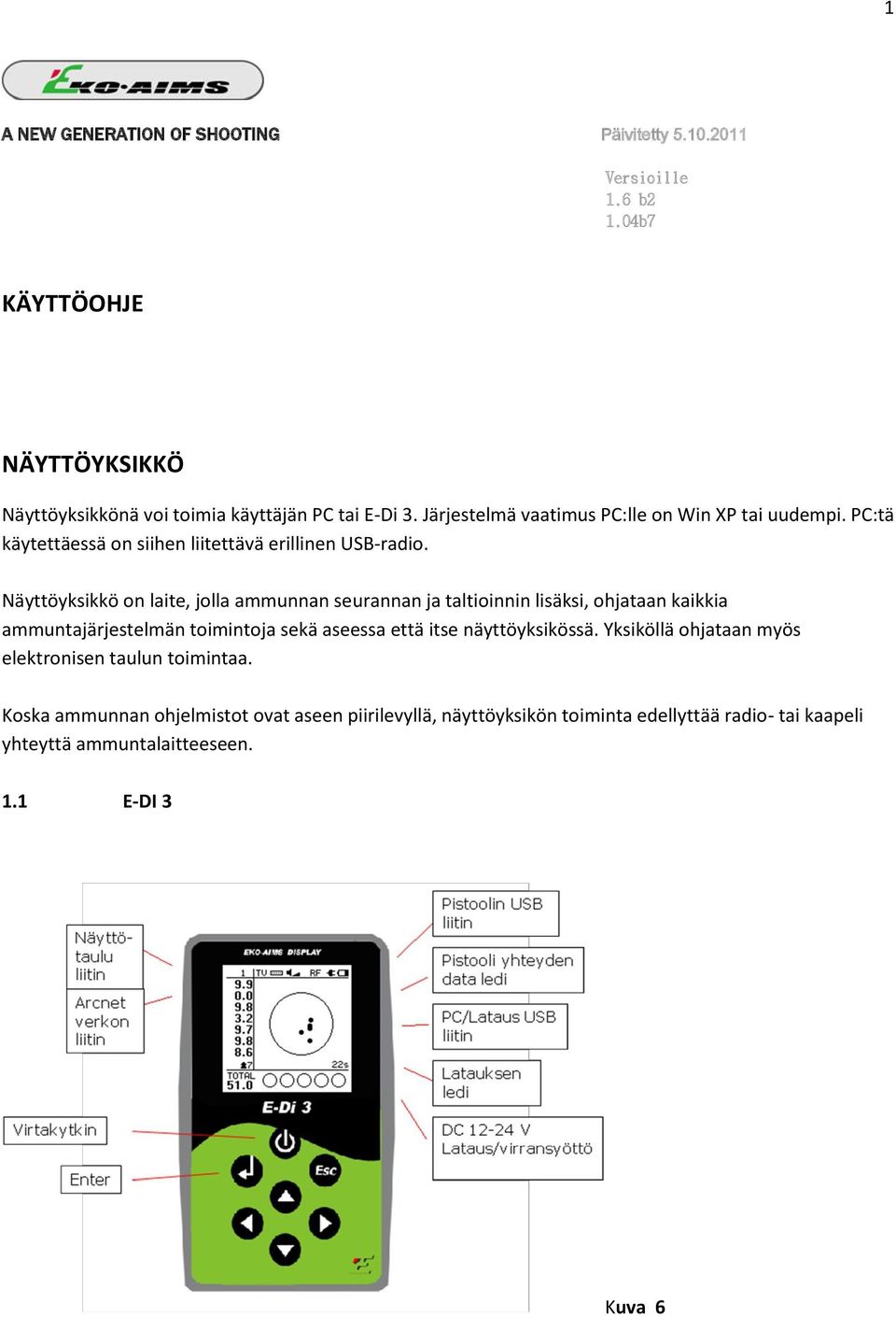 Näyttöyksikkö on laite, jolla ammunnan seurannan ja taltioinnin lisäksi, ohjataan kaikkia ammuntajärjestelmän toimintoja sekä aseessa että itse