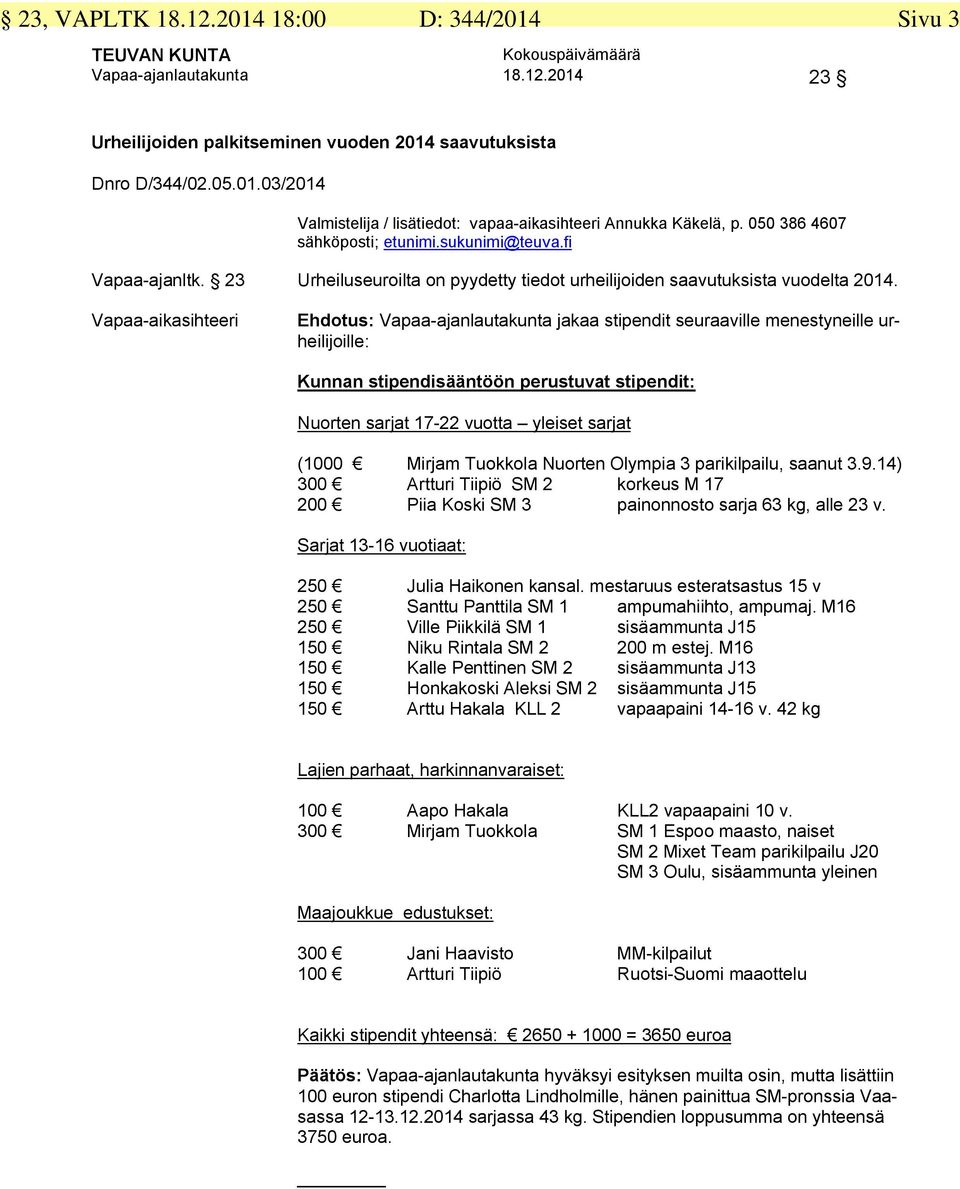 Vapaa-aikasihteeri Ehdotus: Vapaa-ajanlautakunta jakaa stipendit seuraaville menestyneille urheilijoille: Kunnan stipendisääntöön perustuvat stipendit: Nuorten sarjat 17-22 vuotta yleiset sarjat