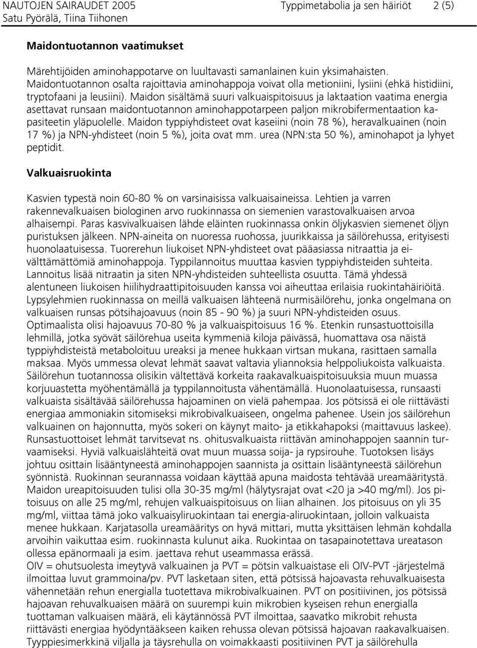 Maidon sisältämä suuri valkuaispitoisuus ja laktaation vaatima energia asettavat runsaan maidontuotannon aminohappotarpeen paljon mikrobifermentaation kapasiteetin yläpuolelle.