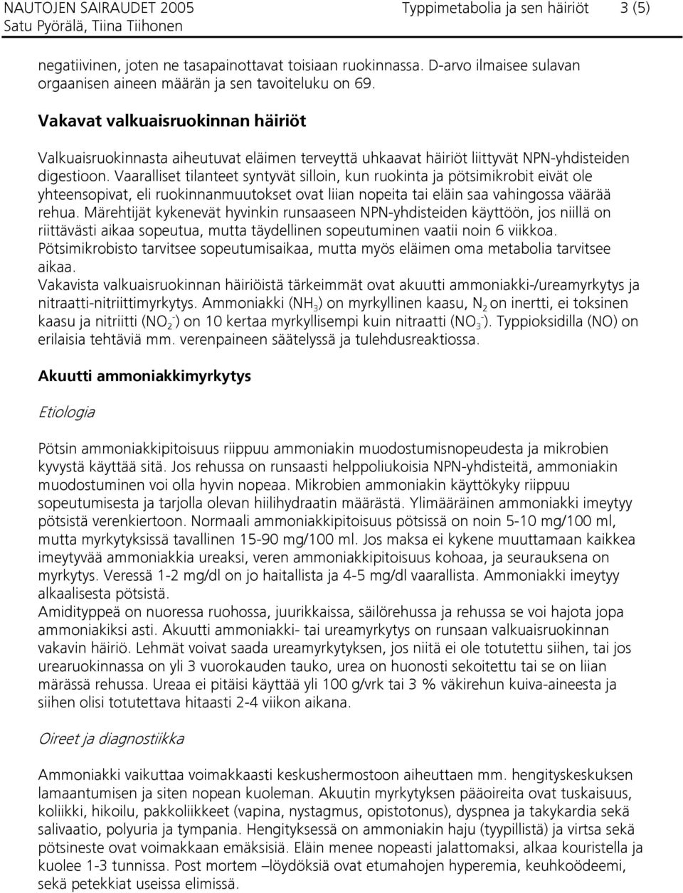 Vaaralliset tilanteet syntyvät silloin, kun ruokinta ja pötsimikrobit eivät ole yhteensopivat, eli ruokinnanmuutokset ovat liian nopeita tai eläin saa vahingossa väärää rehua.