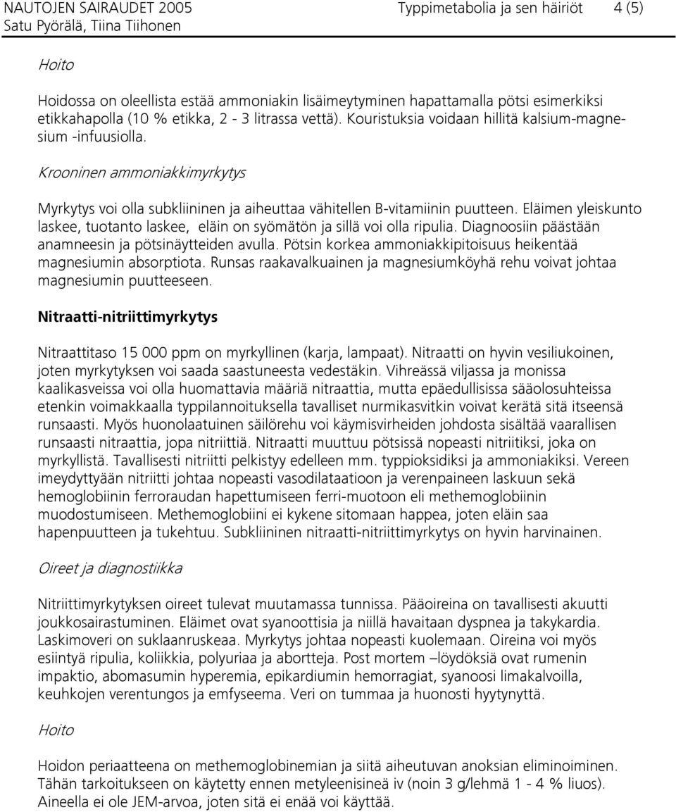 Eläimen yleiskunto laskee, tuotanto laskee, eläin on syömätön ja sillä voi olla ripulia. Diagnoosiin päästään anamneesin ja pötsinäytteiden avulla.