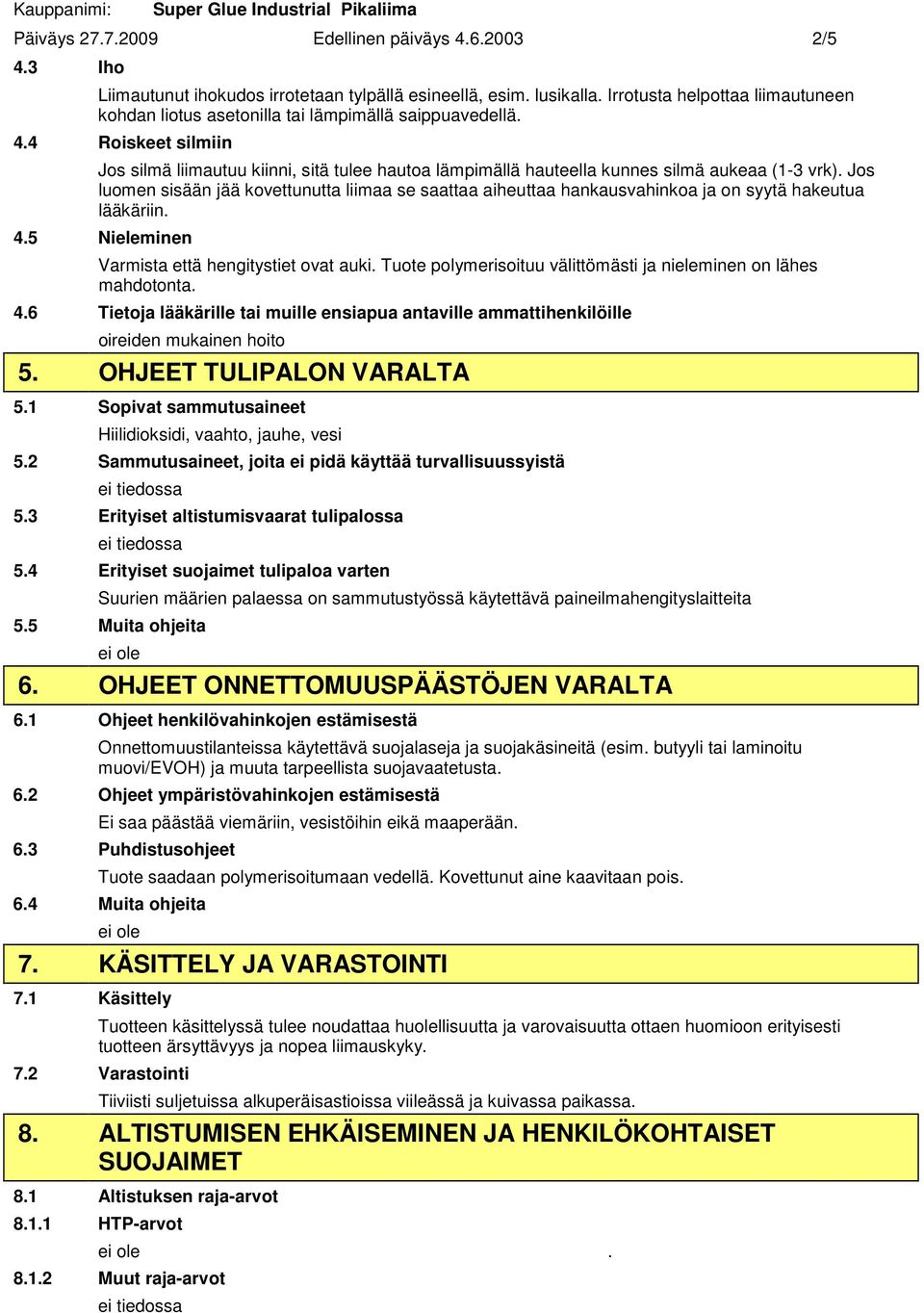 4 Roiskeet silmiin Jos silmä liimautuu kiinni, sitä tulee hautoa lämpimällä hauteella kunnes silmä aukeaa (1-3 vrk).