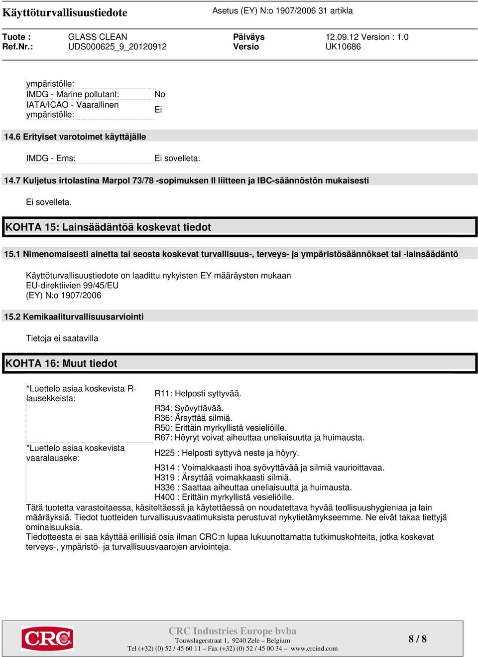 1 Nimenomaisesti ainetta tai seosta koskevat turvallisuus-, terveys- ja ympäristösäännökset tai -lainsäädäntö Käyttöturvallisuustiedote on laadittu nykyisten EY määräysten mukaan EU-direktiivien