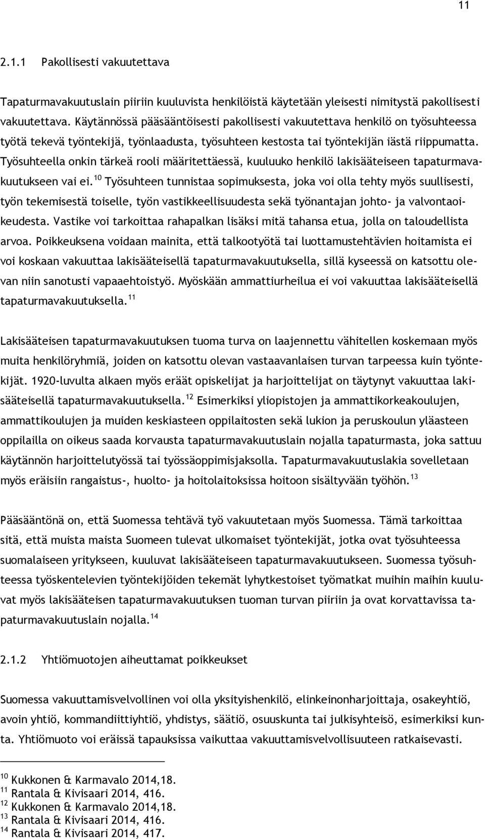 Työsuhteella onkin tärkeä rooli määritettäessä, kuuluuko henkilö lakisääteiseen tapaturmavakuutukseen vai ei.