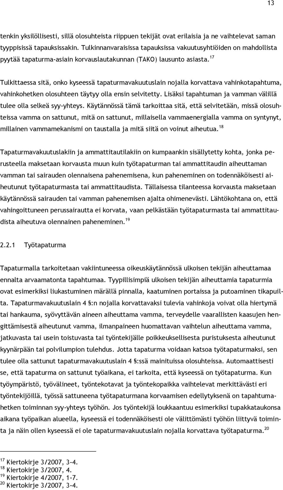 17 Tulkittaessa sitä, onko kyseessä tapaturmavakuutuslain nojalla korvattava vahinkotapahtuma, vahinkohetken olosuhteen täytyy olla ensin selvitetty.