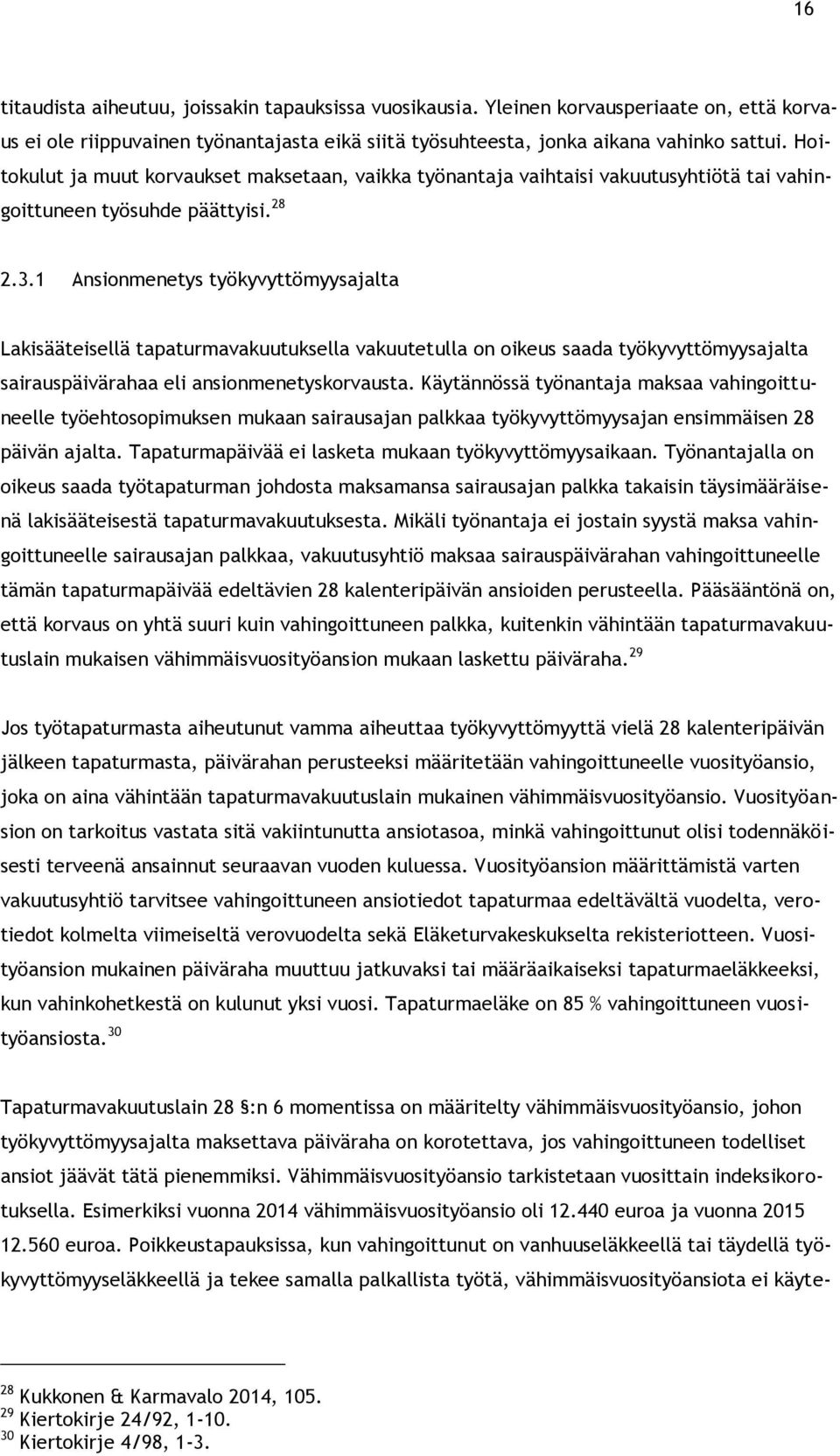 1 Ansionmenetys työkyvyttömyysajalta Lakisääteisellä tapaturmavakuutuksella vakuutetulla on oikeus saada työkyvyttömyysajalta sairauspäivärahaa eli ansionmenetyskorvausta.