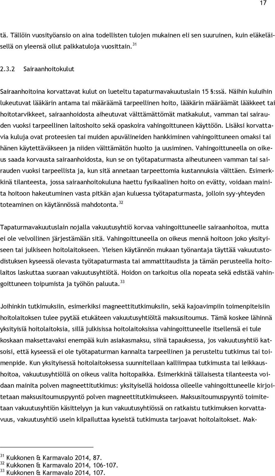 Näihin kuluihin lukeutuvat lääkärin antama tai määräämä tarpeellinen hoito, lääkärin määräämät lääkkeet tai hoitotarvikkeet, sairaanhoidosta aiheutuvat välttämättömät matkakulut, vamman tai sairauden