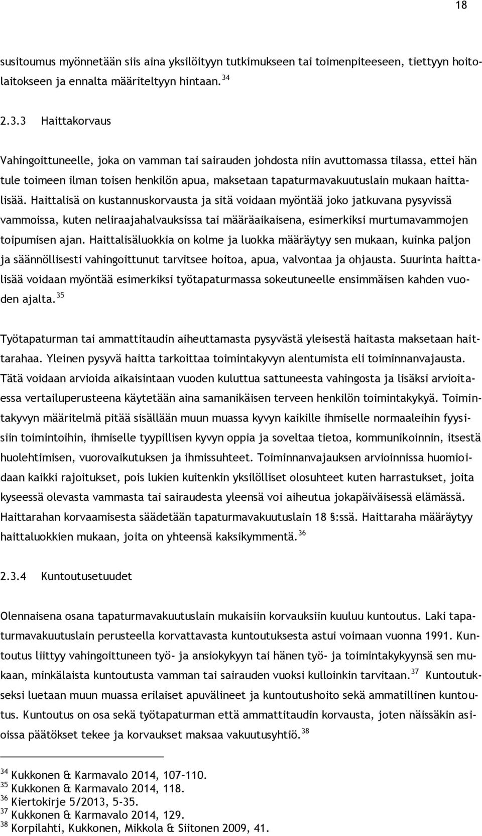 haittalisää. Haittalisä on kustannuskorvausta ja sitä voidaan myöntää joko jatkuvana pysyvissä vammoissa, kuten neliraajahalvauksissa tai määräaikaisena, esimerkiksi murtumavammojen toipumisen ajan.