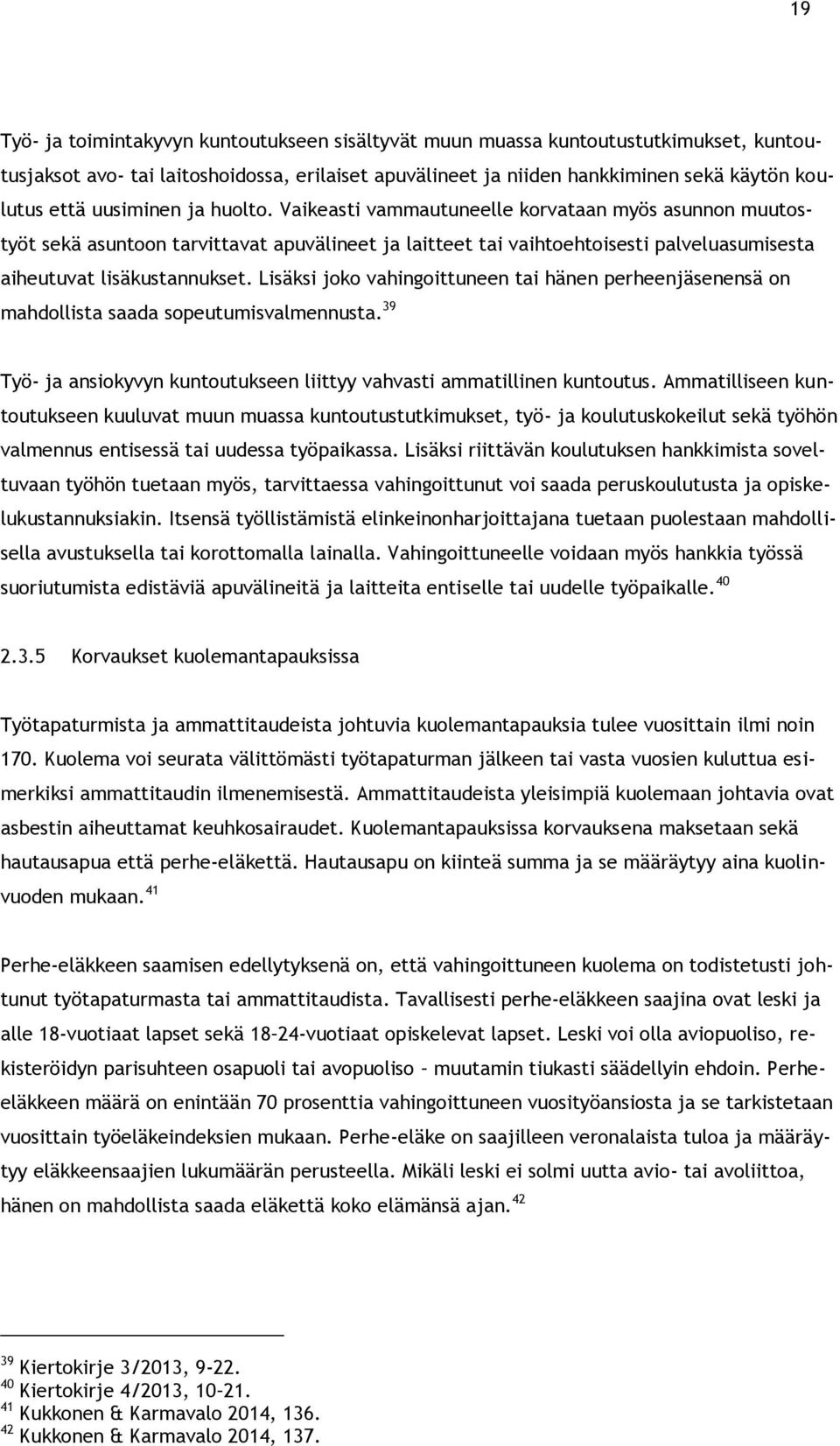 Lisäksi joko vahingoittuneen tai hänen perheenjäsenensä on mahdollista saada sopeutumisvalmennusta. 39 Työ- ja ansiokyvyn kuntoutukseen liittyy vahvasti ammatillinen kuntoutus.