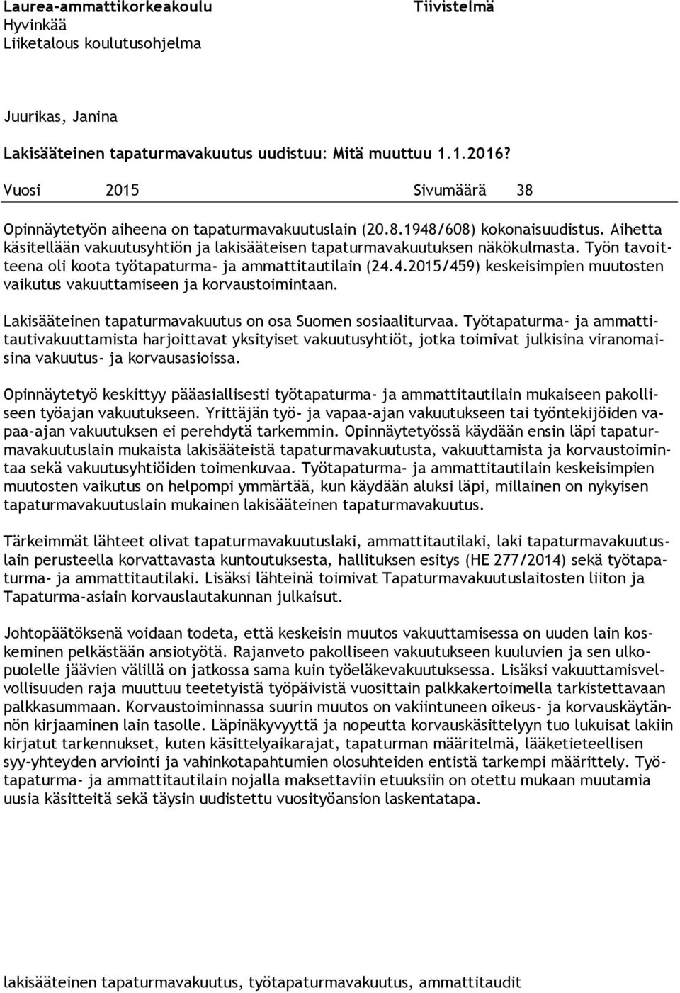 Työn tavoitteena oli koota työtapaturma- ja ammattitautilain (24.4.2015/459) keskeisimpien muutosten vaikutus vakuuttamiseen ja korvaustoimintaan.