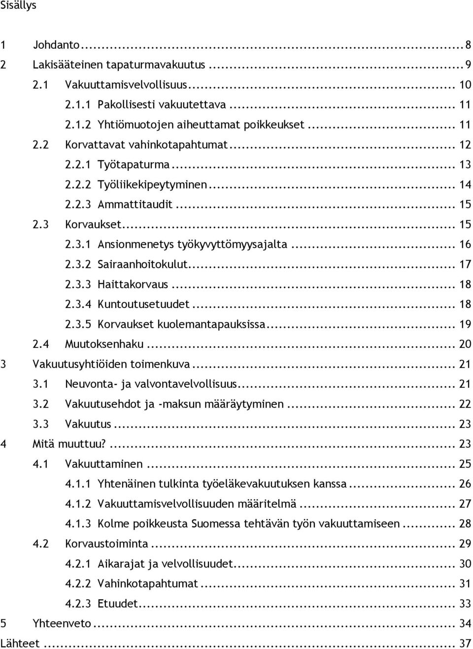 .. 18 2.3.4 Kuntoutusetuudet... 18 2.3.5 Korvaukset kuolemantapauksissa... 19 2.4 Muutoksenhaku... 20 3 Vakuutusyhtiöiden toimenkuva... 21 3.1 Neuvonta- ja valvontavelvollisuus... 21 3.2 Vakuutusehdot ja -maksun määräytyminen.