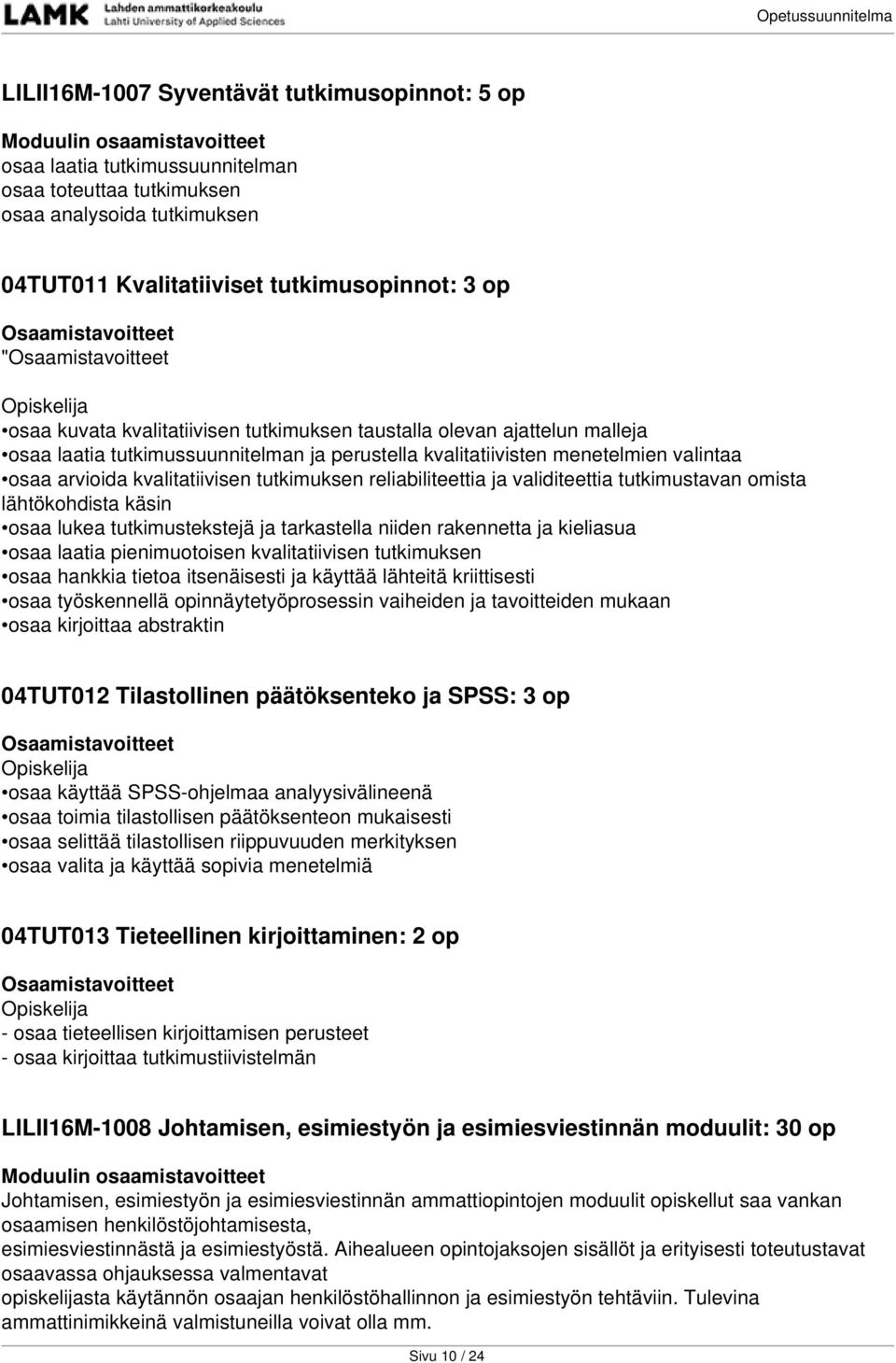 reliabiliteettia ja validiteettia tutkimustavan omista lähtökohdista käsin osaa lukea tutkimustekstejä ja tarkastella niiden rakennetta ja kieliasua osaa laatia pienimuotoisen kvalitatiivisen