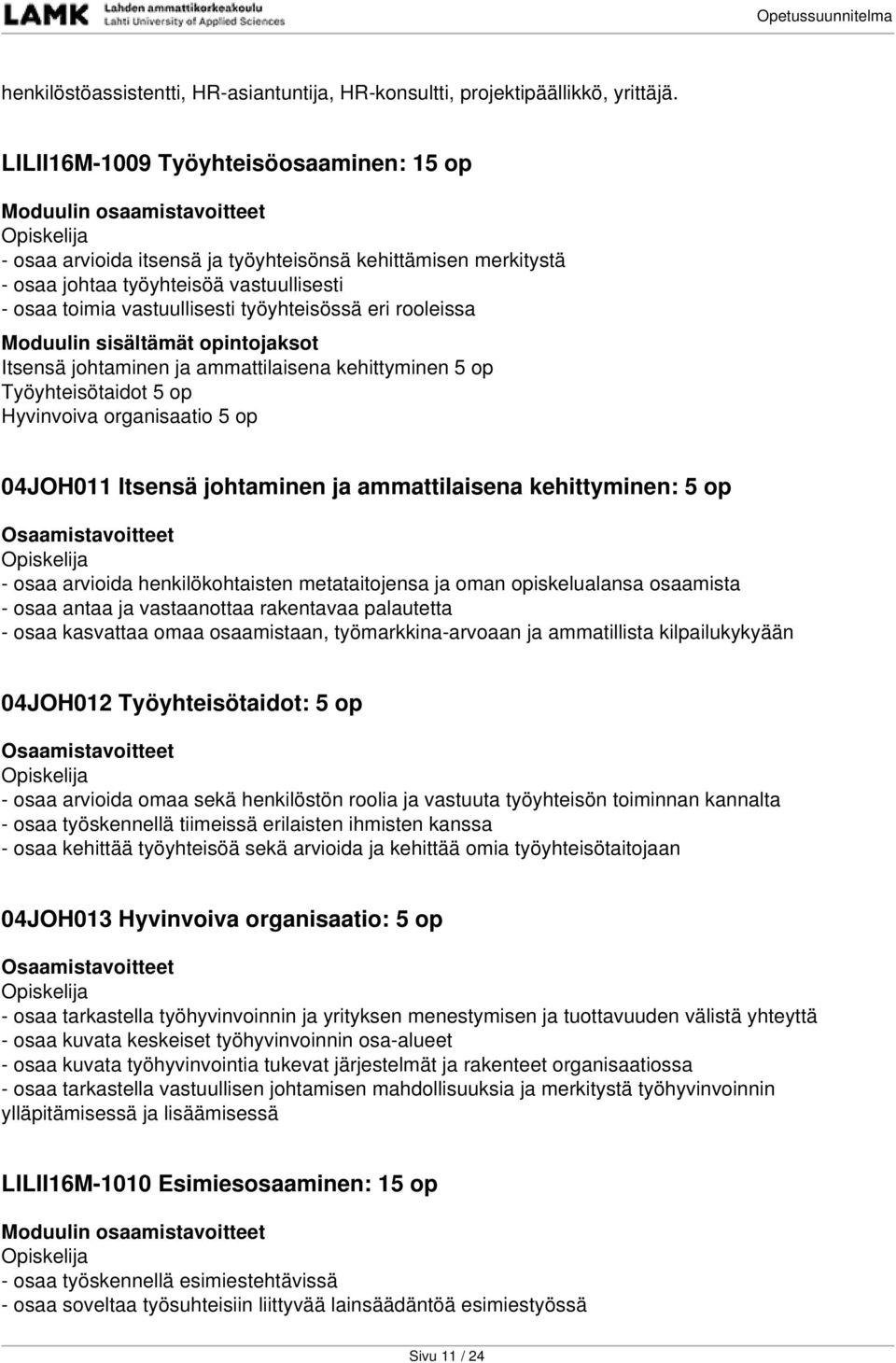 rooleissa Itsensä johtaminen ja ammattilaisena kehittyminen 5 op Työyhteisötaidot 5 op Hyvinvoiva organisaatio 5 op 04JOH011 Itsensä johtaminen ja ammattilaisena kehittyminen: 5 op - osaa arvioida