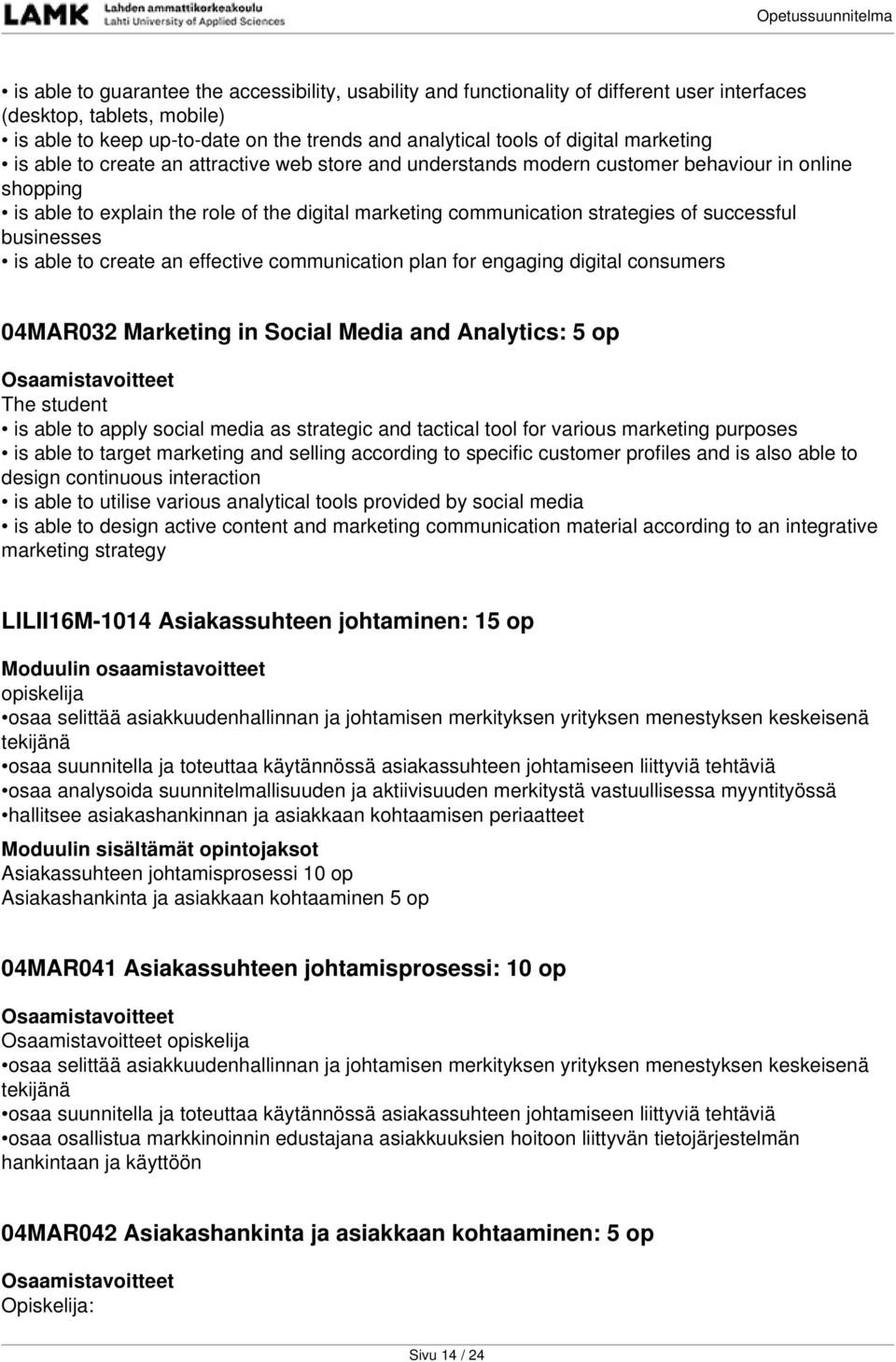 successful businesses is able to create an effective communication plan for engaging digital consumers 04MAR032 Marketing in Social Media and Analytics: 5 op The student is able to apply social media