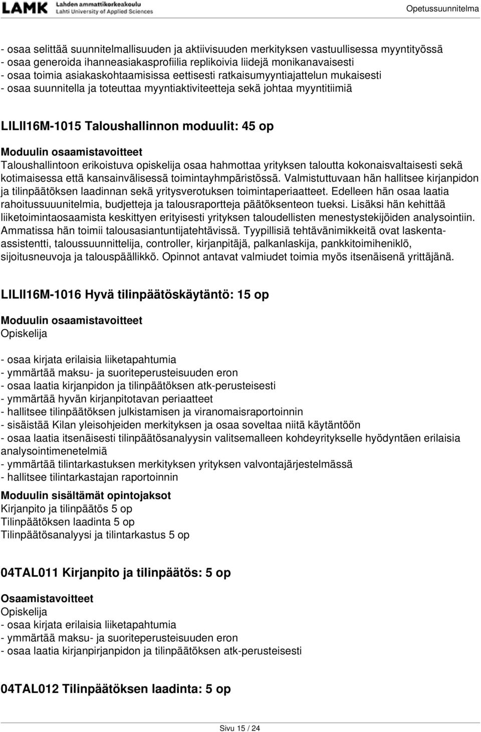 Taloushallintoon erikoistuva opiskelija osaa hahmottaa yrityksen taloutta kokonaisvaltaisesti sekä kotimaisessa että kansainvälisessä toimintayhmpäristössä.