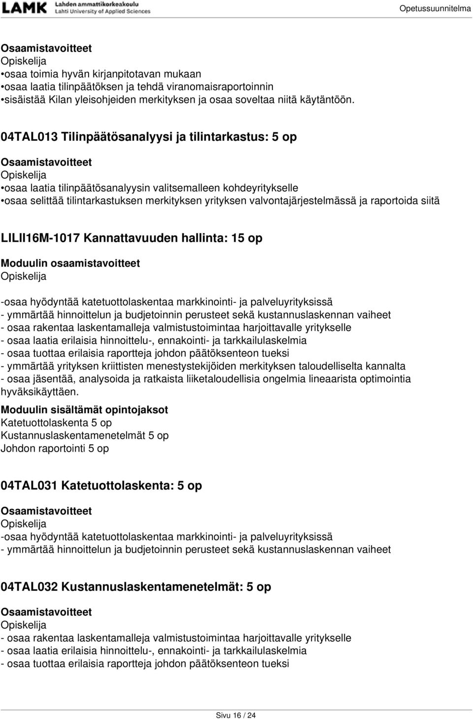 raportoida siitä LILII16M-1017 Kannattavuuden hallinta: 15 op -osaa hyödyntää katetuottolaskentaa markkinointi- ja palveluyrityksissä - ymmärtää hinnoittelun ja budjetoinnin perusteet sekä