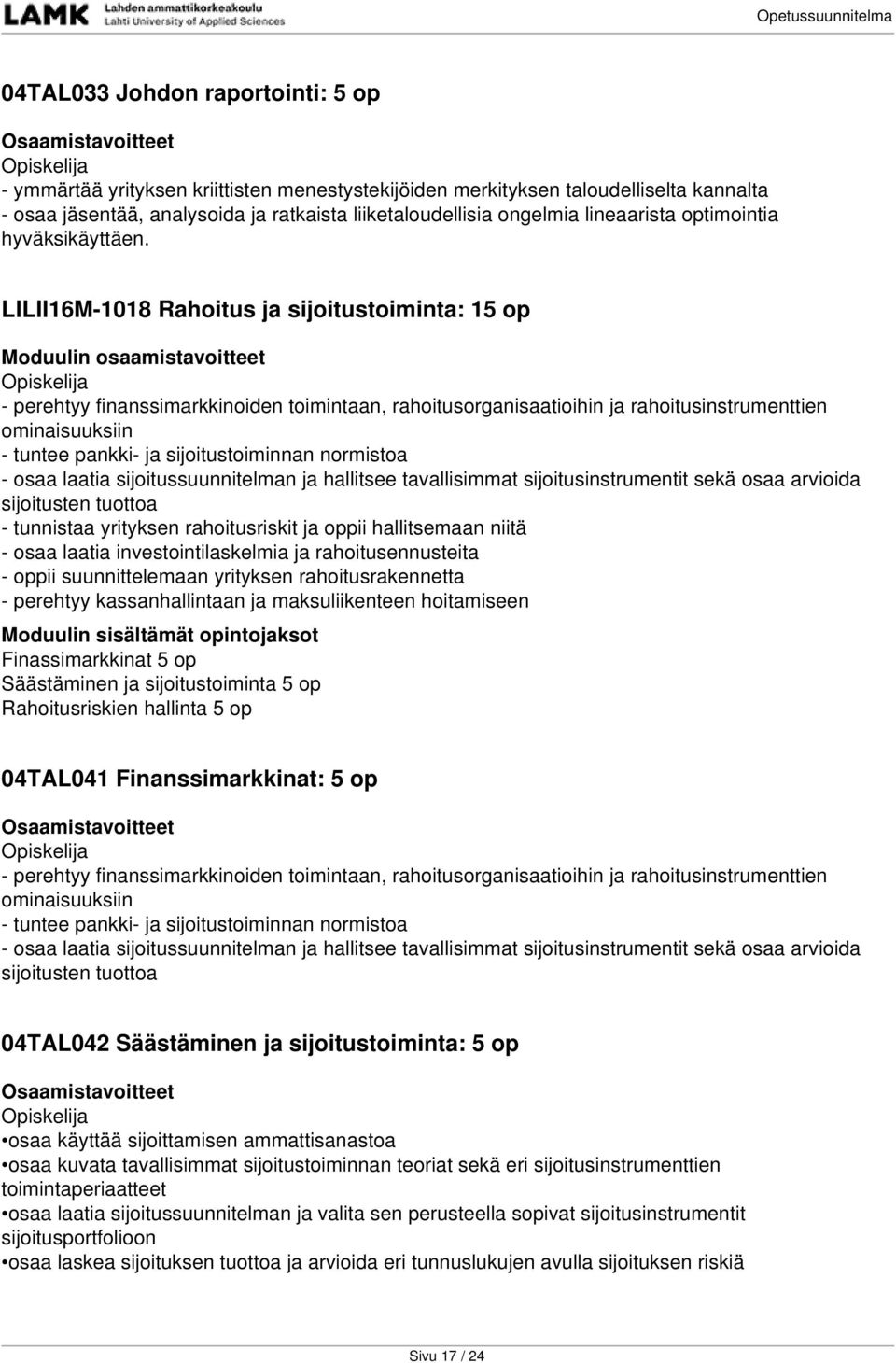 LILII16M-1018 Rahoitus ja sijoitustoiminta: 15 op - perehtyy finanssimarkkinoiden toimintaan, rahoitusorganisaatioihin ja rahoitusinstrumenttien ominaisuuksiin - tuntee pankki- ja sijoitustoiminnan