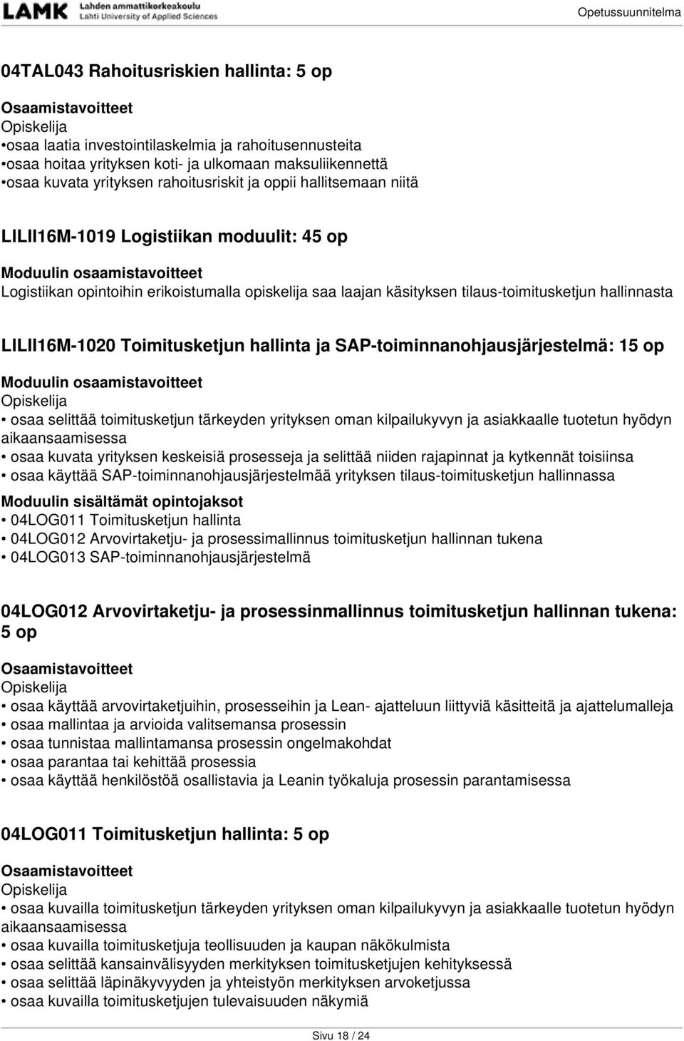 hallinta ja SAP-toiminnanohjausjärjestelmä: 15 op osaa selittää toimitusketjun tärkeyden yrityksen oman kilpailukyvyn ja asiakkaalle tuotetun hyödyn aikaansaamisessa osaa kuvata yrityksen keskeisiä