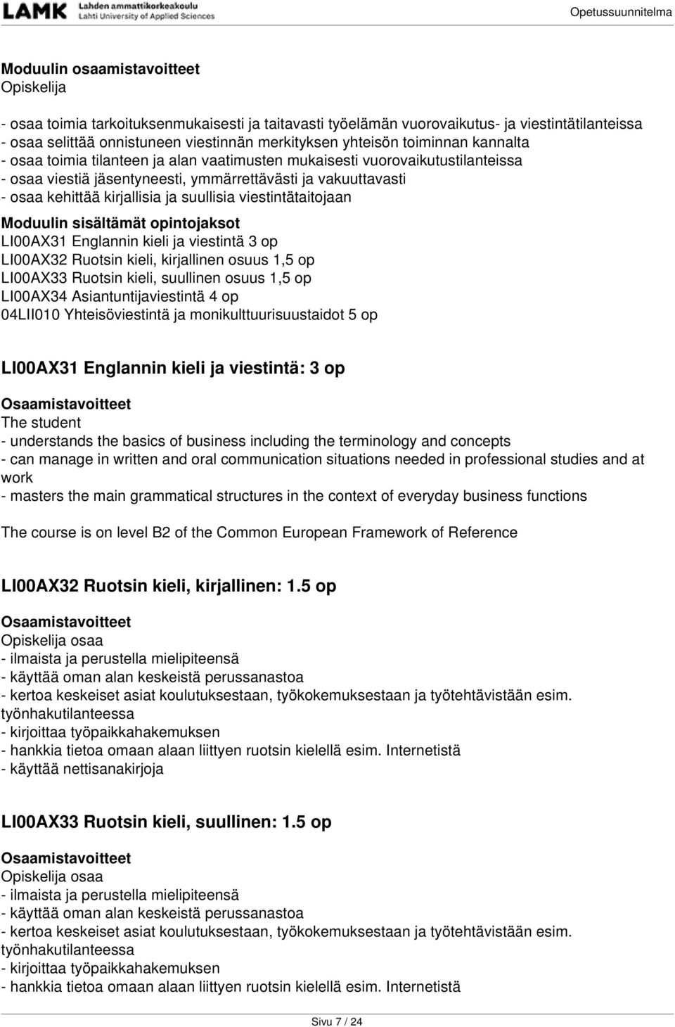 Englannin kieli ja viestintä 3 op LI00AX32 Ruotsin kieli, kirjallinen osuus 1,5 op LI00AX33 Ruotsin kieli, suullinen osuus 1,5 op LI00AX34 Asiantuntijaviestintä 4 op 04LII010 Yhteisöviestintä ja