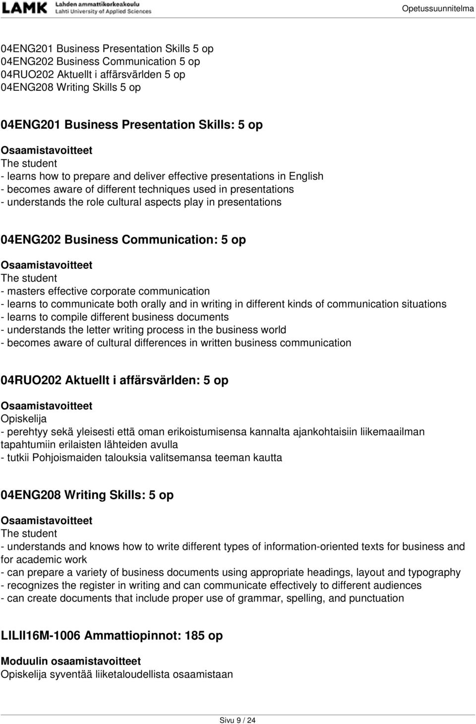 presentations 04ENG202 Business Communication: 5 op The student - masters effective corporate communication - learns to communicate both orally and in writing in different kinds of communication