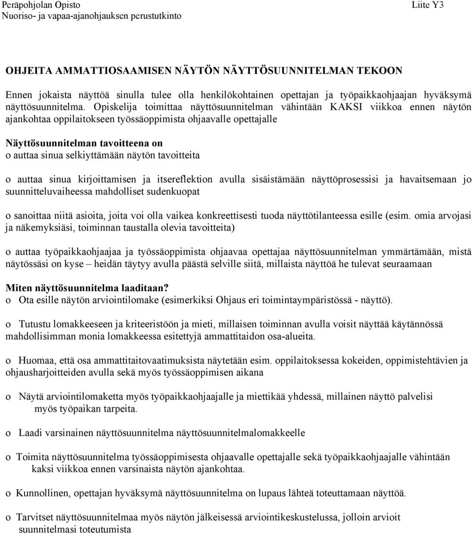 Opiskelija toimittaa näyttösuunnitelman vähintään KAKSI viikkoa ennen näytön ajankohtaa oppilaitokseen työssäoppimista ohjaavalle opettajalle Näyttösuunnitelman tavoitteena on o auttaa sinua