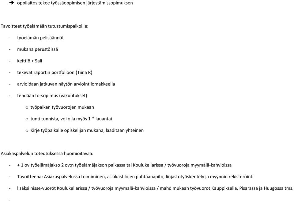 mukana, laaditaan yhteinen Asiakaspalvelun toteutuksessa huomioitavaa: - + 1 ov työelämäjakso 2 ov:n työelämäjakson paikassa tai Koulukellarissa / työvuoroja myymälä-kahvioissa - Tavoitteena: