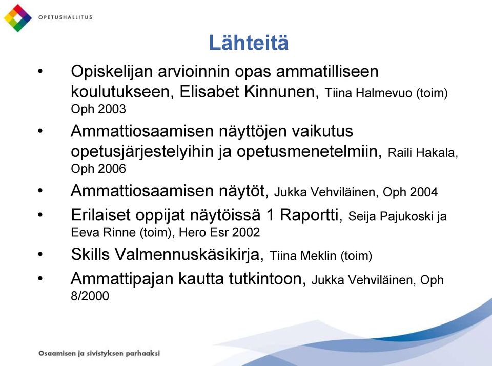 Ammattiosaamisen näytöt, Jukka Vehviläinen, Oph 2004 Erilaiset oppijat näytöissä 1 Raportti, Seija Pajukoski ja Eeva