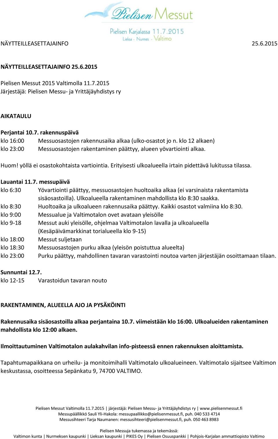 Lauantai 11.7. messupäivä klo 6:30 Yövartiointi päättyy, messuosastojen huoltoaika alkaa (ei varsinaista rakentamista sisäosastoilla). Ulkoalueella rakentaminen mahdollista klo 8:30 saakka.