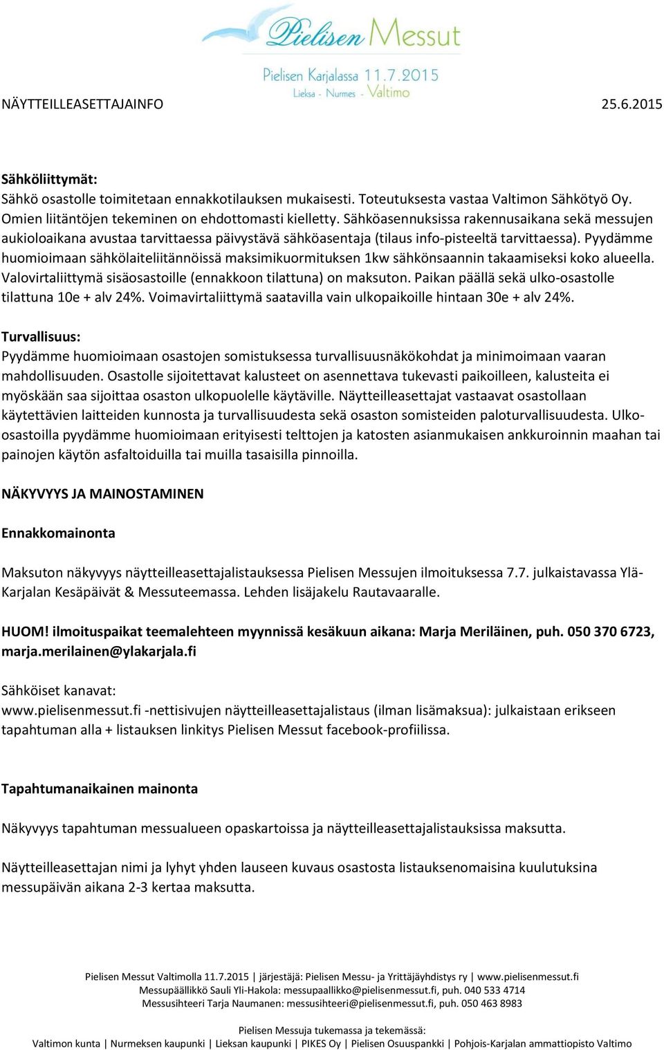 Pyydämme huomioimaan sähkölaiteliitännöissä maksimikuormituksen 1kw sähkönsaannin takaamiseksi koko alueella. Valovirtaliittymä sisäosastoille (ennakkoon tilattuna) on maksuton.