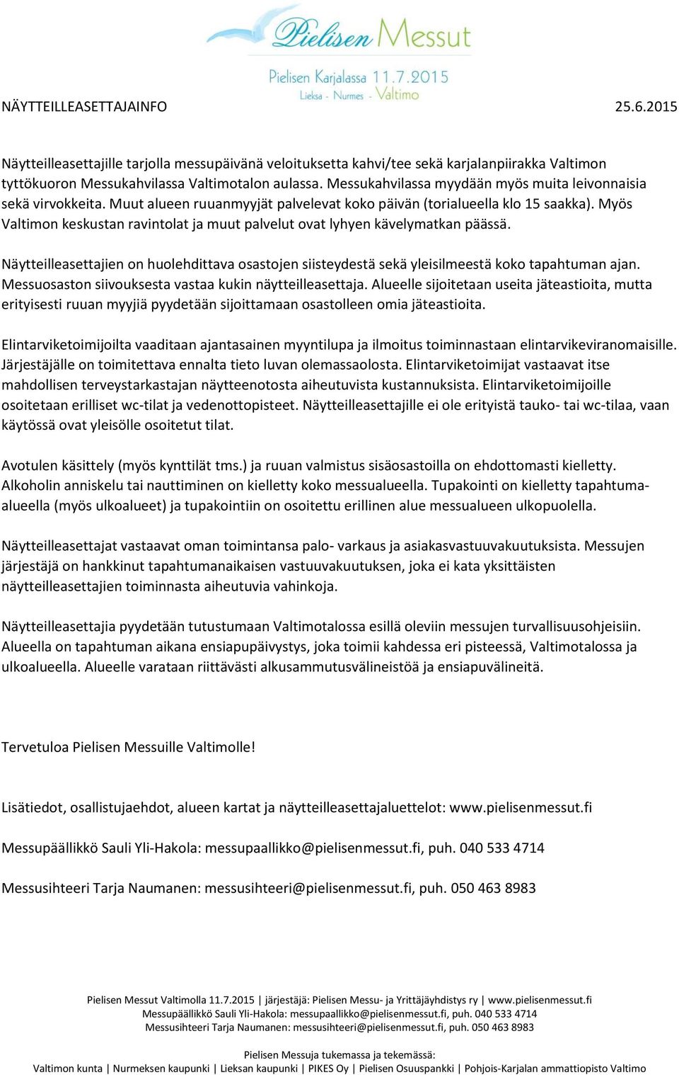 Myös Valtimon keskustan ravintolat ja muut palvelut ovat lyhyen kävelymatkan päässä. Näytteilleasettajien on huolehdittava osastojen siisteydestä sekä yleisilmeestä koko tapahtuman ajan.