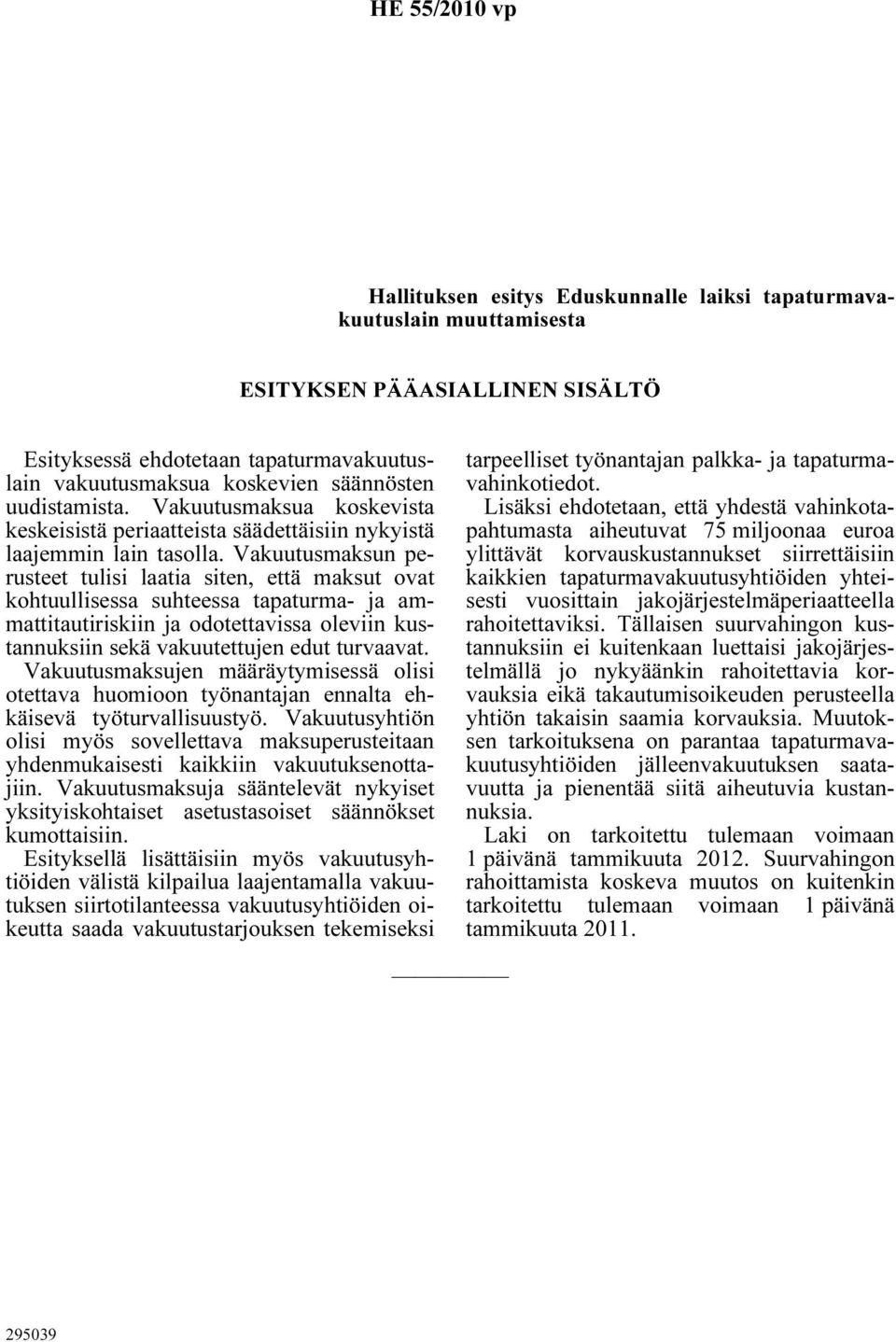 Vakuutusmaksun perusteet tulisi laatia siten, että maksut ovat kohtuullisessa suhteessa tapaturma- ja ammattitautiriskiin ja odotettavissa oleviin kustannuksiin sekä vakuutettujen edut turvaavat.