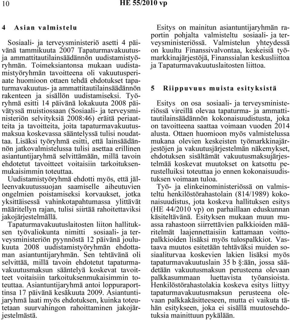 Työryhmä esitti 14 päivänä lokakuuta 2008 päivätyssä muistiossaan (Sosiaali- ja terveysministeriön selvityksiä 2008:46) eräitä periaatteita ja tavoitteita, joita tapaturmavakuutusmaksua koskevassa