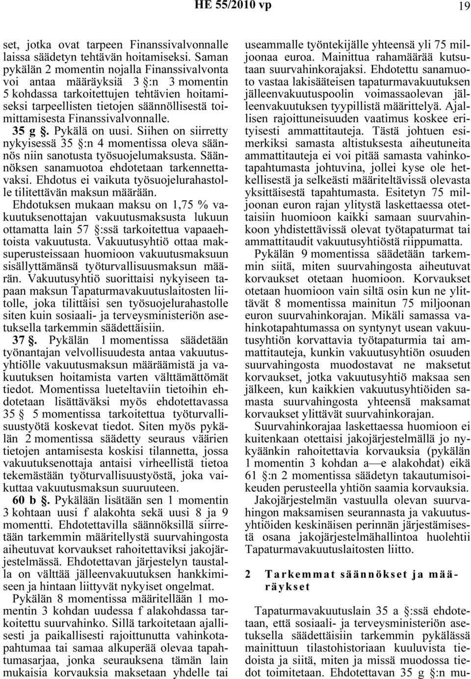 Finanssivalvonnalle. 35 g. Pykälä on uusi. Siihen on siirretty nykyisessä 35 :n 4 momentissa oleva säännös niin sanotusta työsuojelumaksusta. Säännöksen sanamuotoa ehdotetaan tarkennettavaksi.