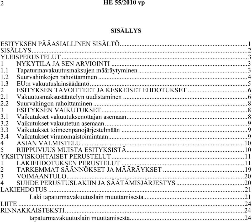 ESITYKSEN VAIKUTUKSET...8 3.1 Vaikutukset vakuutuksenottajan asemaan...8 3.2 Vaikutukset vakuutetun asemaan...9 3.3 Vaikutukset toimeenpanojärjestelmään...9 3.4 Vaikutukset viranomaistoimintaan.