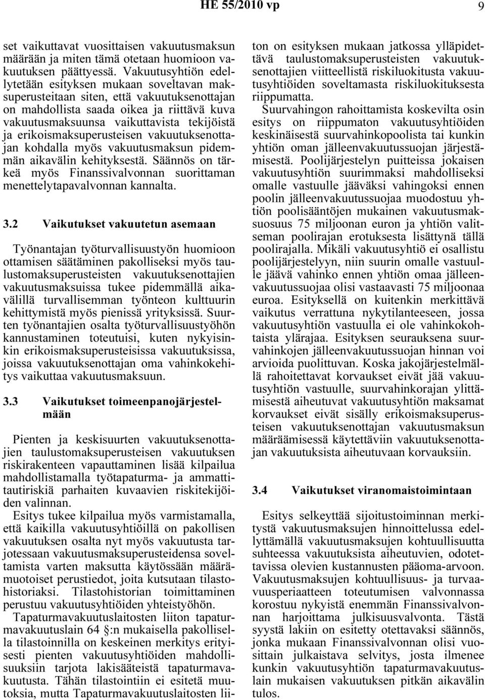 erikoismaksuperusteisen vakuutuksenottajan kohdalla myös vakuutusmaksun pidemmän aikavälin kehityksestä. Säännös on tärkeä myös Finanssivalvonnan suorittaman menettelytapavalvonnan kannalta. 3.