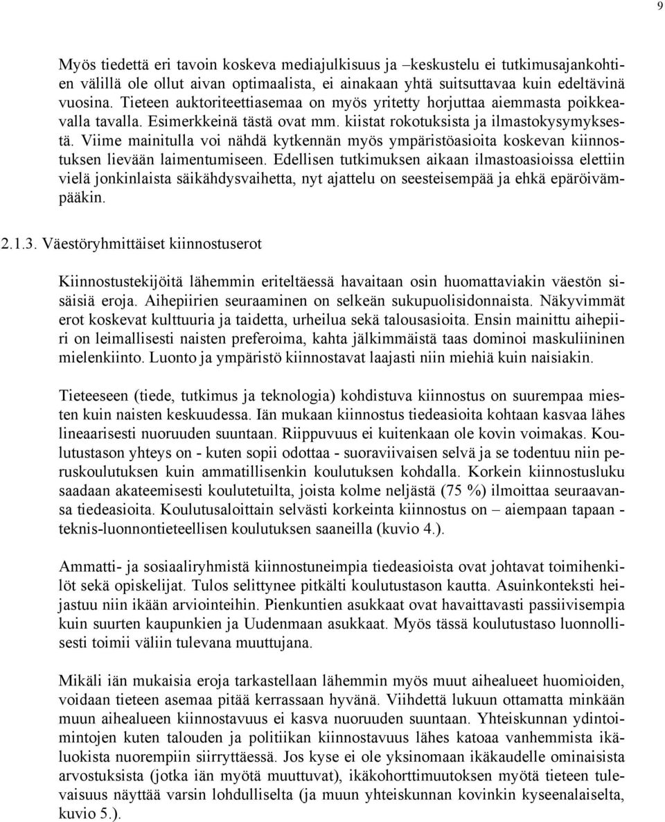 Viime mainitulla voi nähdä kytkennän myös ympäristöasioita koskevan kiinnostuksen lievään laimentumiseen.