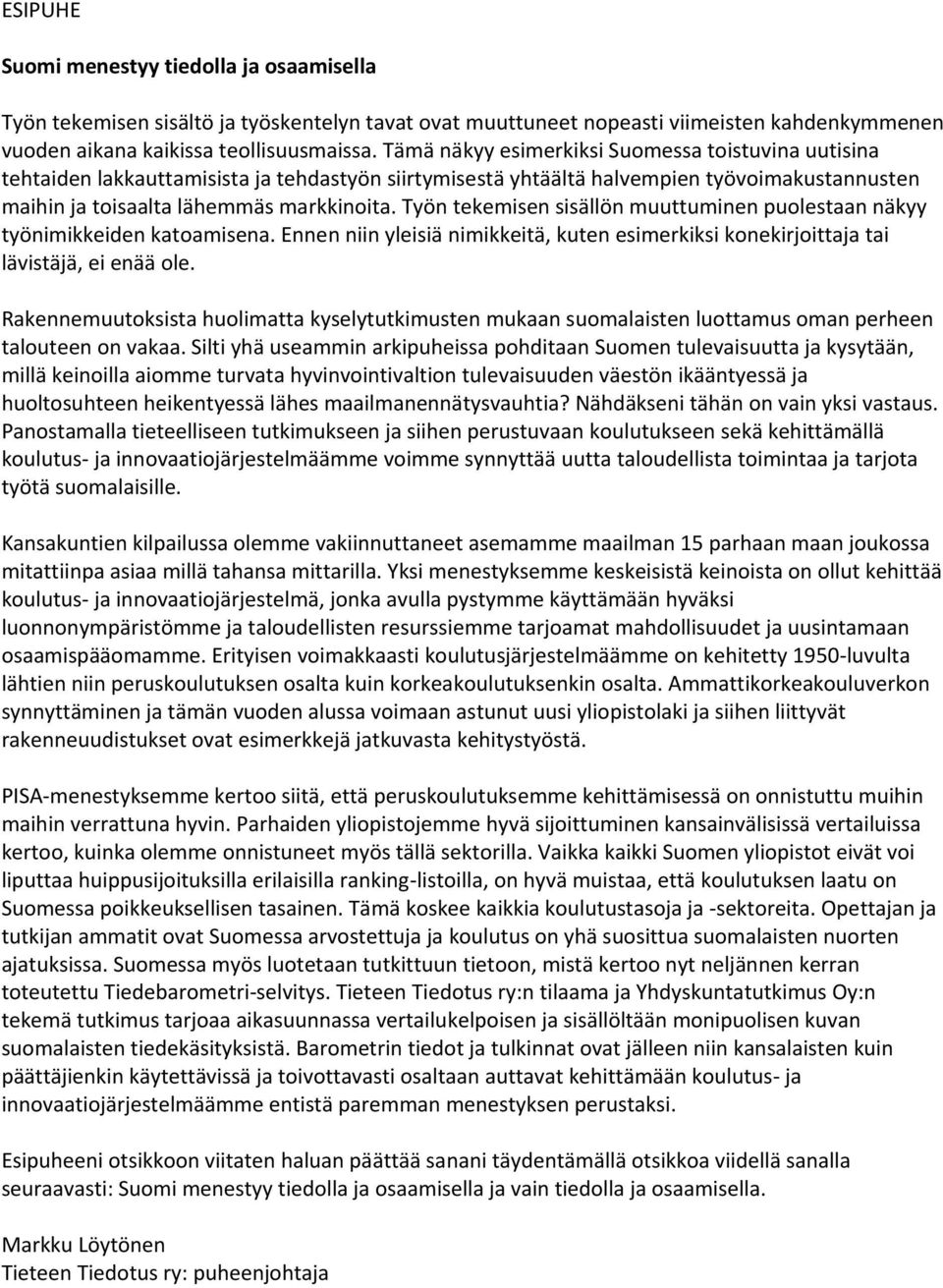 Työn tekemisen sisällön muuttuminen puolestaan näkyy työnimikkeiden katoamisena. Ennen niin yleisiä nimikkeitä, kuten esimerkiksi konekirjoittaja tai lävistäjä, ei enää ole.