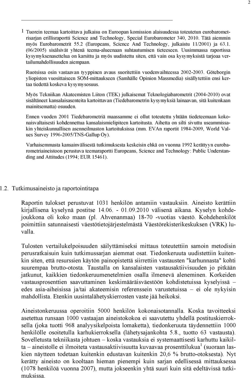 Uusimmassa raportissa kysymyksenasettelua on karsittu ja myös uudistettu siten, että vain osa kysymyksistä tarjoaa vertailumahdollisuuden aiempaan.