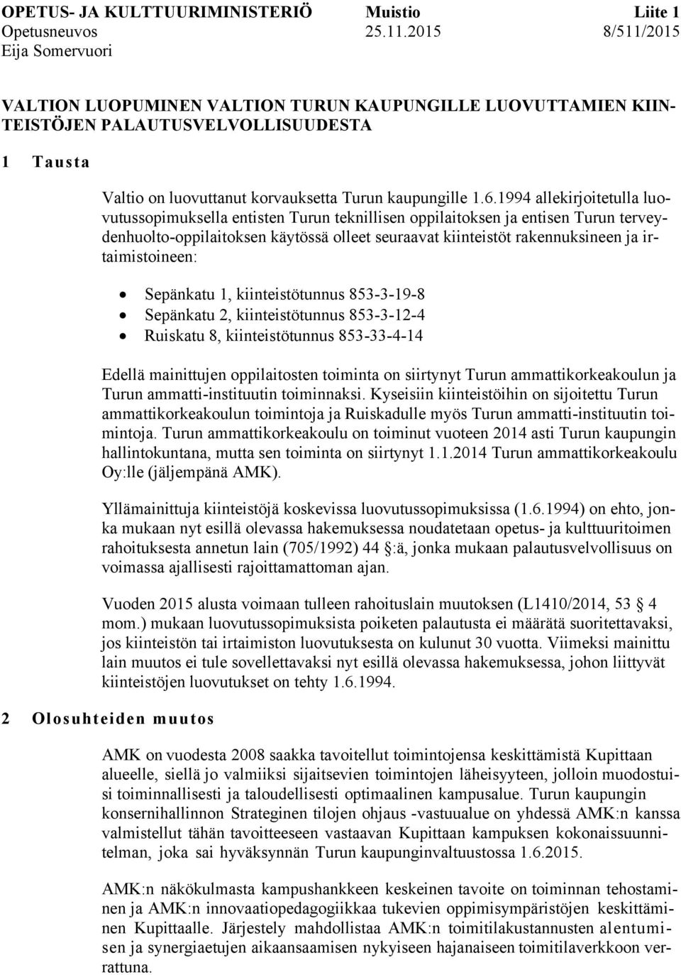 1994 allekirjoitetulla luovutussopimuksella entisten Turun teknillisen oppilaitoksen ja entisen Turun terveydenhuolto-oppilaitoksen käytössä olleet seuraavat kiinteistöt rakennuksineen ja