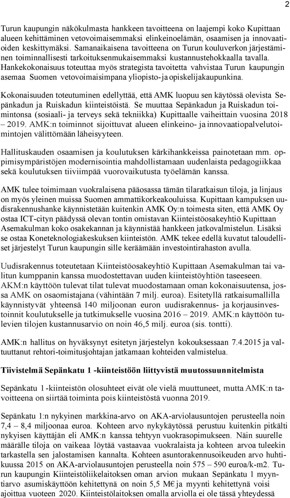 Hankekokonaisuus toteuttaa myös strategista tavoitetta vahvistaa Turun kaupungin asemaa Suomen vetovoimaisimpana yliopisto- jaopiskelijakaupunkina.