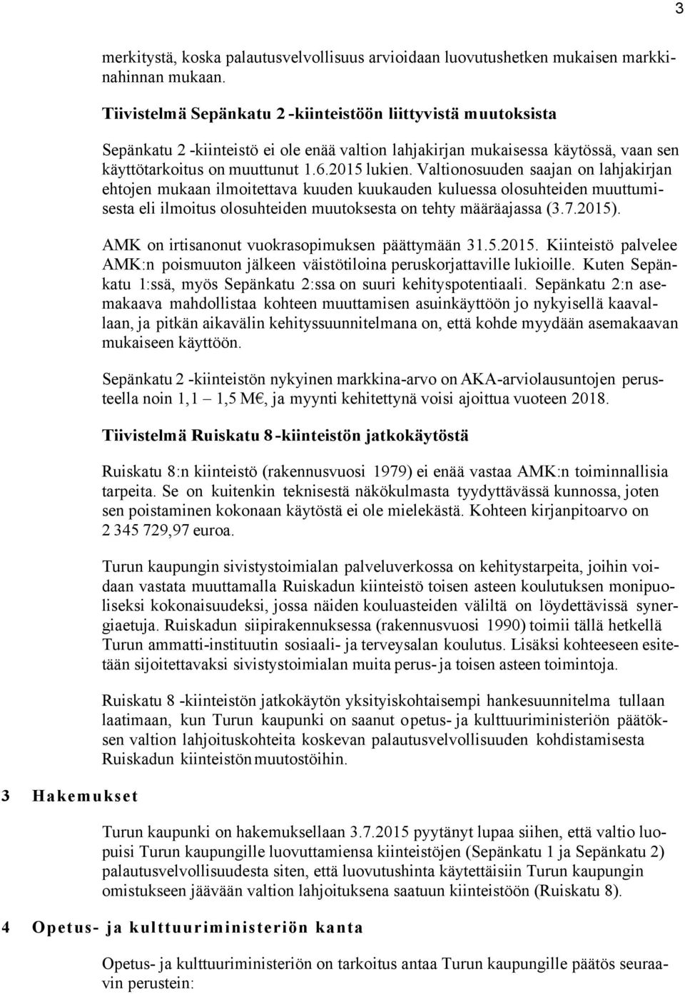 Valtionosuuden saajan on lahjakirjan ehtojen mukaan ilmoitettava kuuden kuukauden kuluessa olosuhteiden muuttumisesta eli ilmoitus olosuhteiden muutoksesta on tehty määräajassa (3.7.2015).