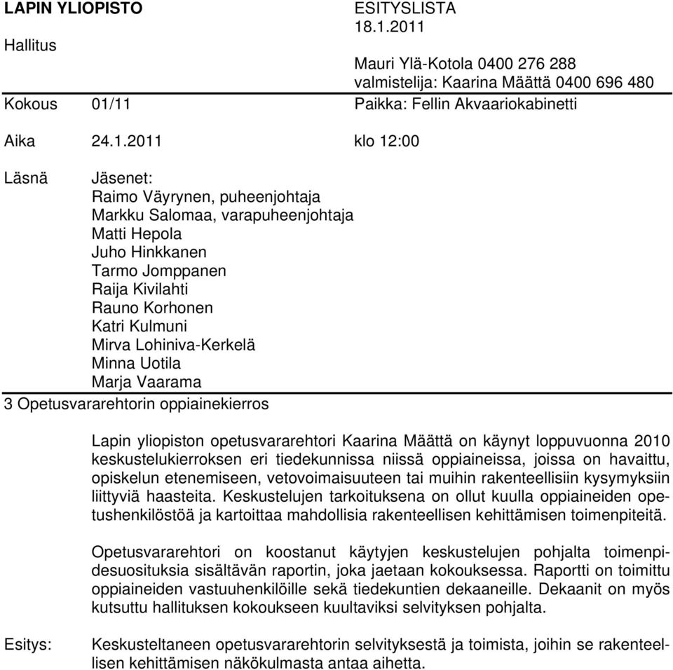 puheenjohtaja Markku Salomaa, varapuheenjohtaja Matti Hepola Juho Hinkkanen Tarmo Jomppanen Raija Kivilahti Rauno Korhonen Katri Kulmuni Mirva Lohiniva-Kerkelä Minna Uotila Marja Vaarama 3