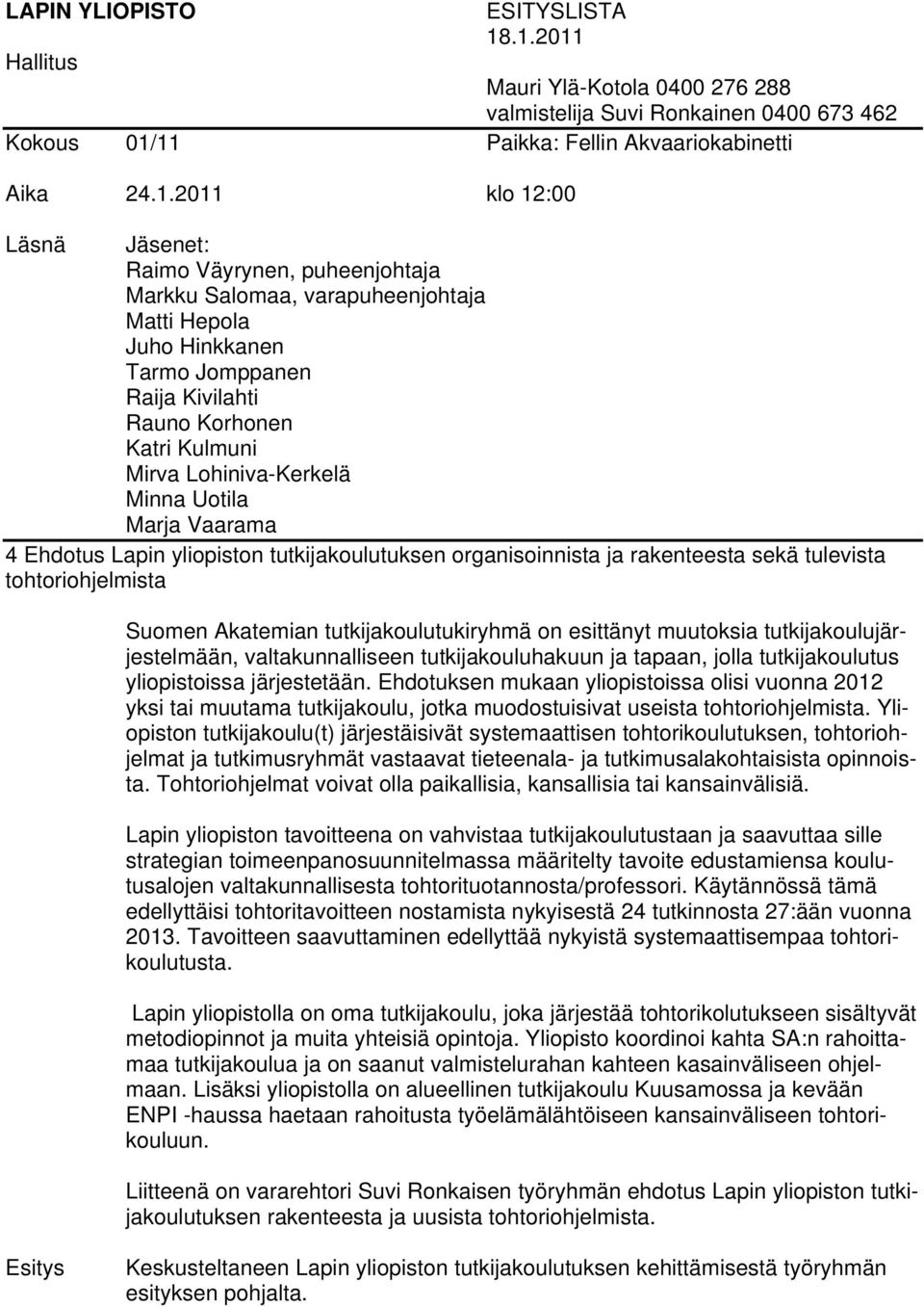 puheenjohtaja Markku Salomaa, varapuheenjohtaja Matti Hepola Juho Hinkkanen Tarmo Jomppanen Raija Kivilahti Rauno Korhonen Katri Kulmuni Mirva Lohiniva-Kerkelä Minna Uotila Marja Vaarama 4 Ehdotus