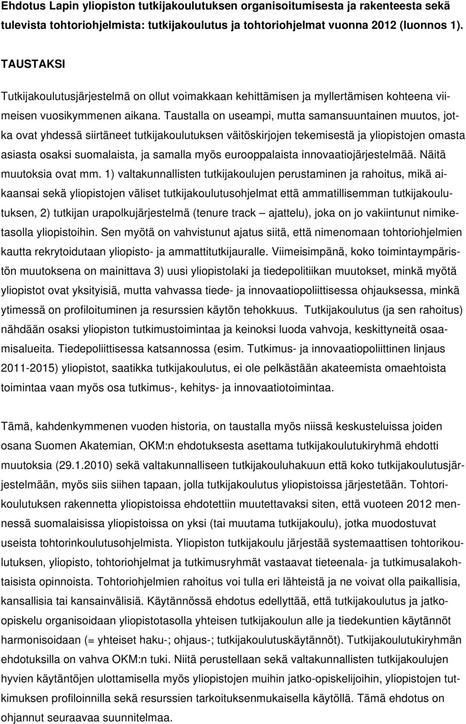 Taustalla on useampi, mutta samansuuntainen muutos, jotka ovat yhdessä siirtäneet tutkijakoulutuksen väitöskirjojen tekemisestä ja yliopistojen omasta asiasta osaksi suomalaista, ja samalla myös