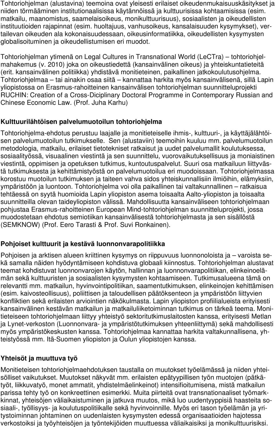 huoltajuus, vanhusoikeus, kansalaisuuden kysymykset), vertailevan oikeuden ala kokonaisuudessaan, oikeusinformatiikka, oikeudellisten kysymysten globalisoituminen ja oikeudellistumisen eri muodot.