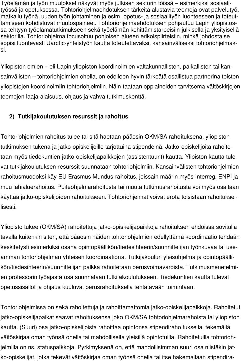 Tohtoriohjelmaehdotuksen pohjautuu Lapin yliopistossa tehtyyn työelämätutkimukseen sekä työelämän kehittämistarpeisiin julkisella ja yksityisellä sektorilla.
