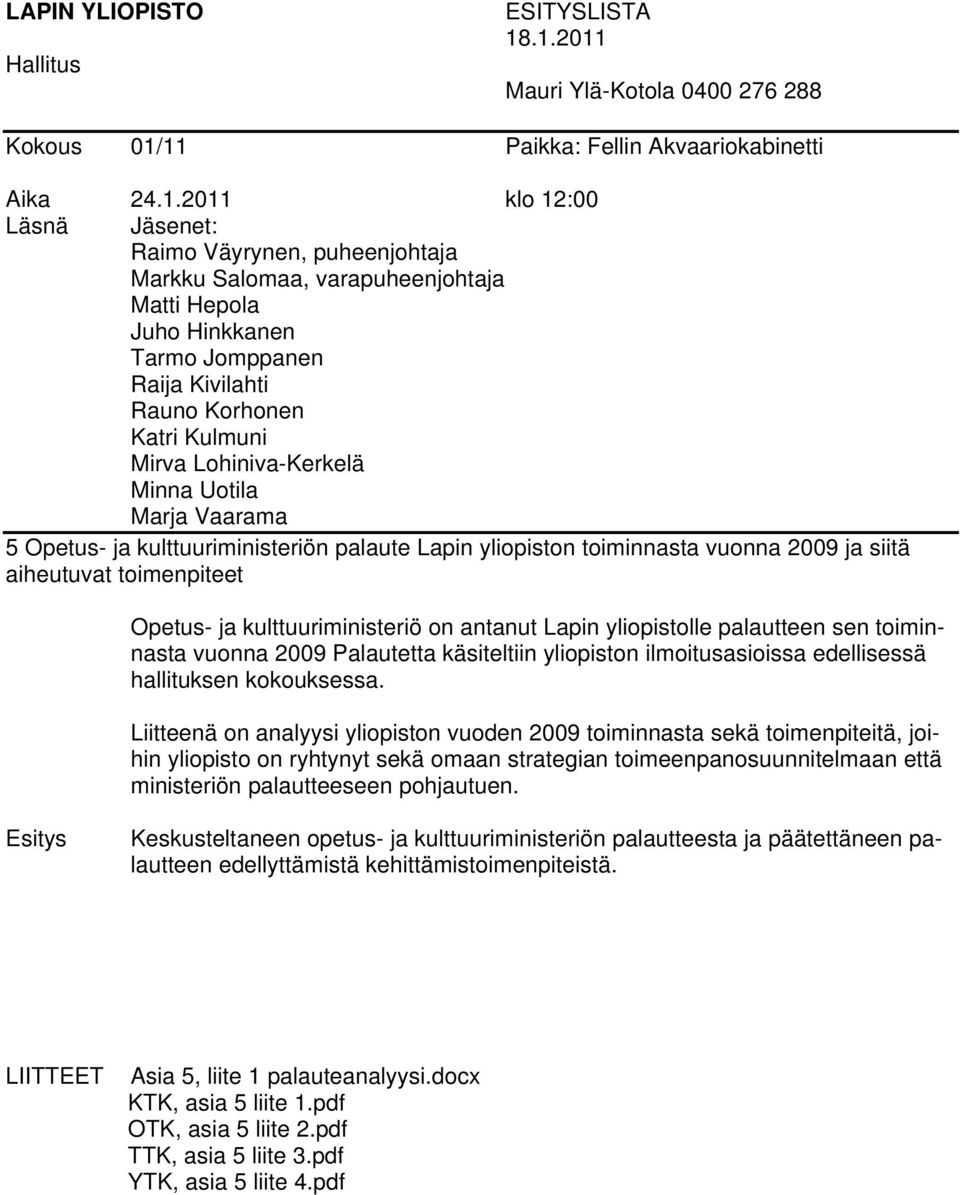 Hepola Juho Hinkkanen Tarmo Jomppanen Raija Kivilahti Rauno Korhonen Katri Kulmuni Mirva Lohiniva-Kerkelä Minna Uotila Marja Vaarama 5 Opetus- ja kulttuuriministeriön palaute Lapin yliopiston