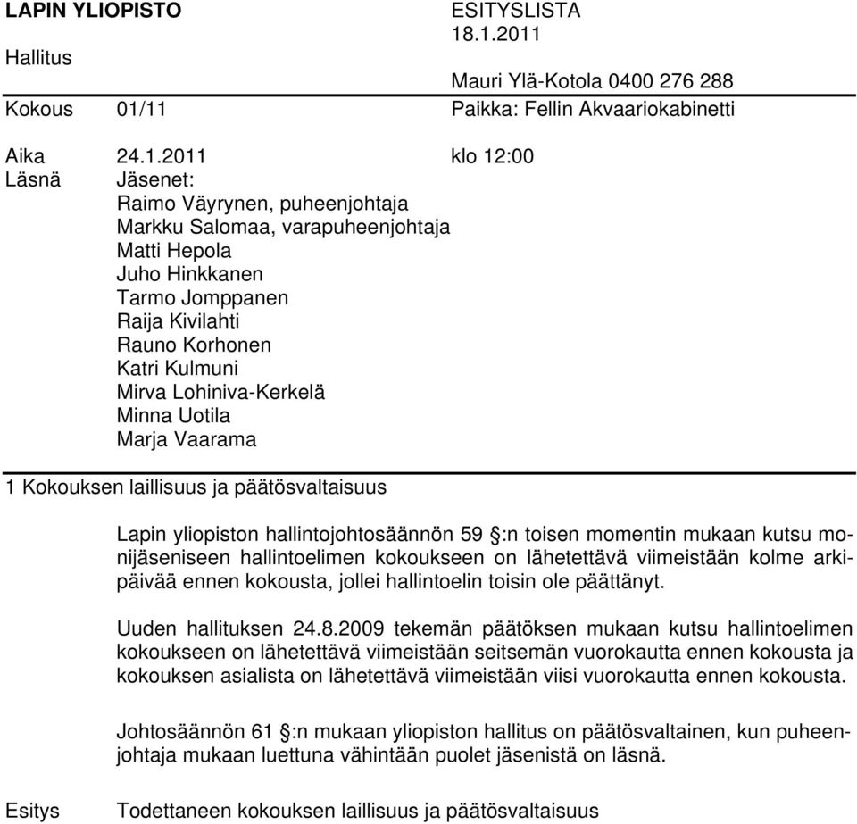 Matti Hepola Juho Hinkkanen Tarmo Jomppanen Raija Kivilahti Rauno Korhonen Katri Kulmuni Mirva Lohiniva-Kerkelä Minna Uotila Marja Vaarama 1 Kokouksen laillisuus ja päätösvaltaisuus Lapin yliopiston