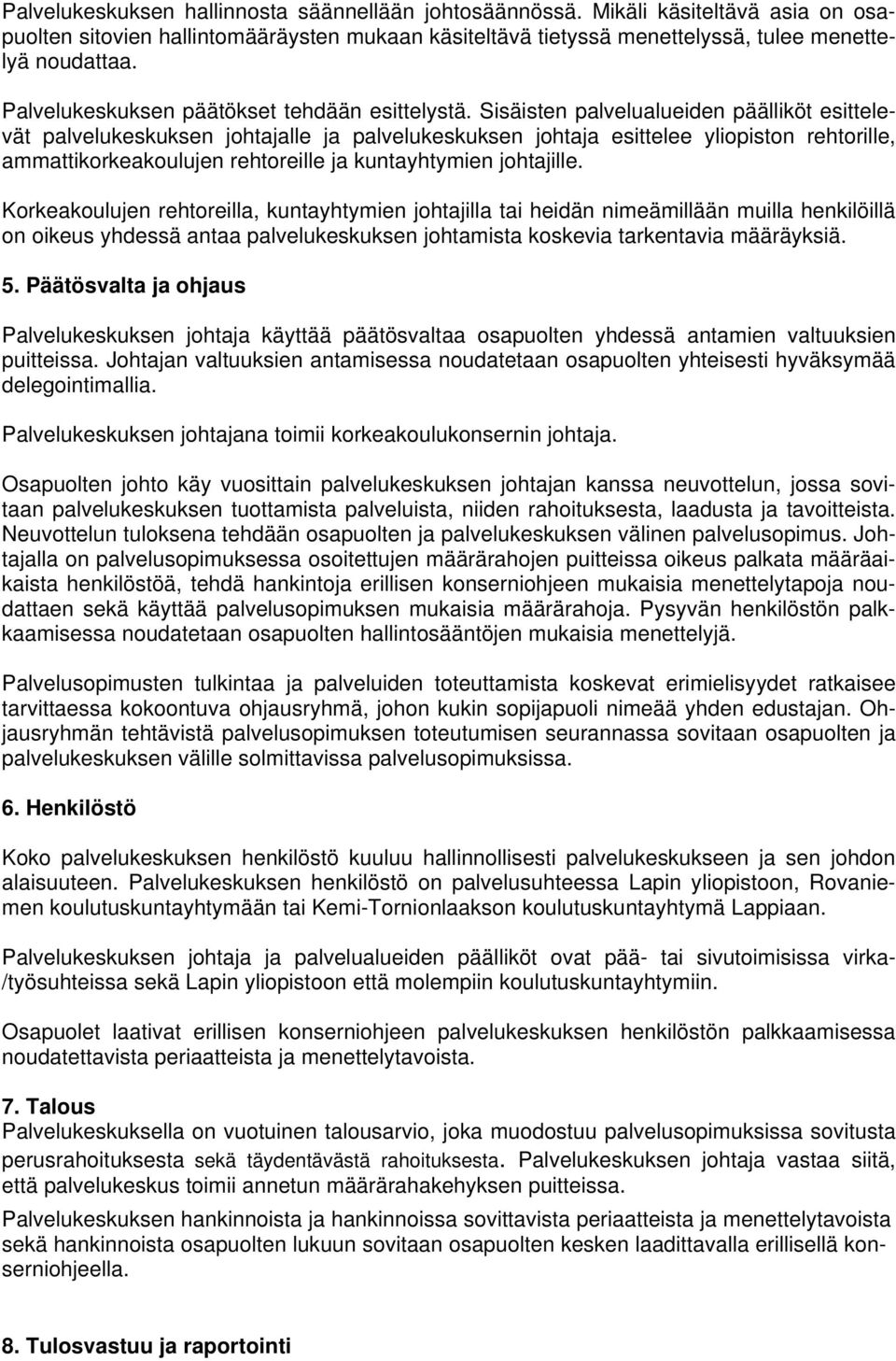 Sisäisten palvelualueiden päälliköt esittelevät palvelukeskuksen johtajalle ja palvelukeskuksen johtaja esittelee yliopiston rehtorille, ammattikorkeakoulujen rehtoreille ja kuntayhtymien johtajille.